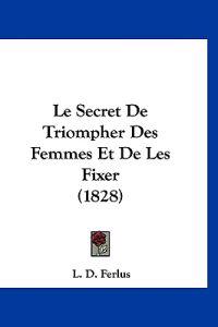 Le Secret De Triompher Des Femmes Et De Les Fixer (1828)
