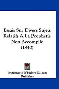 Essais Sur Divers Sujets Relatifs A La Prophetie Non Accomplie (1840)