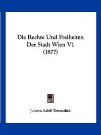 Tomaschek, J: Rechte Und Freiheiten Der Stadt Wien V1 (1877)