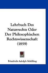 Schilling, F: Lehrbuch Des Naturrechts Oder Der Philosophisc