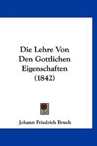 Bruch, J: Lehre Von Den Gottlichen Eigenschaften (1842)