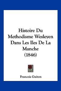 Histoire Du Methodisme Wesleyen Dans Les Iles De La Manche (1846)