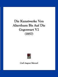 Menzel, C: Kunstwerke Von Alterthum Bis Auf Die Gegenwart V2