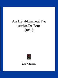 Sur L'Etablissement Des Arches De Pont (1853)