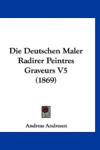 Andresen, A: Deutschen Maler Radirer Peintres Graveurs V5 (1