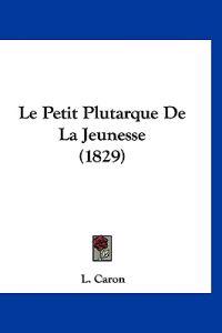 Le Petit Plutarque De La Jeunesse (1829)