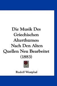 Westphal, R: Musik Des Griechischen Alterthumes