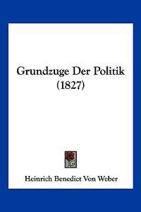 Weber, H: Grundzuge Der Politik (1827)