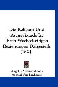 Scotti, A: Religion Und Arzneykunde In Ihren Wechselseitigen