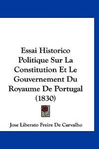 Essai Historico Politique Sur La Constitution Et Le Gouvernement Du Royaume De Portugal (1830)