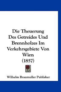 Wilhelm Braumuller Publisher: Theuerung Des Getreides Und Br