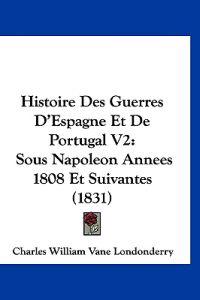 Histoire Des Guerres D'Espagne Et De Portugal V2