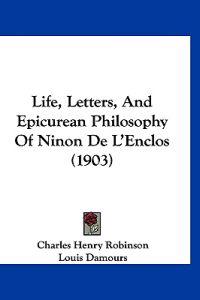 Life, Letters, And Epicurean Philosophy Of Ninon De L'Enclos (1903)