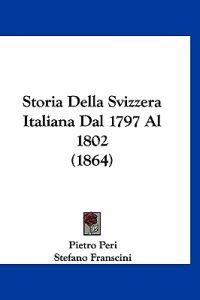 Storia Della Svizzera Italiana Dal 1797 Al 1802 (1864)