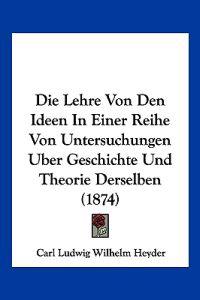 Heyder, C: Lehre Von Den Ideen In Einer Reihe Von Untersuchu