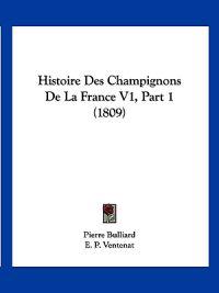 Histoire Des Champignons De La France V1, Part 1 (1809)