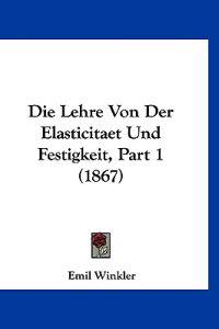 Winkler, E: Lehre Von Der Elasticitaet Und Festigkeit, Part