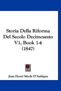 Storia Della Riforma Del Secolo Decimosesto V1, Book 1-4 (1847)
