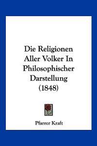 Kraft, P: Religionen Aller Volker In Philosophischer Darstel