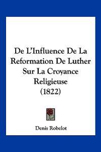 De L'Influence De La Reformation De Luther Sur La Croyance Religieuse (1822)