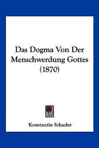 Schazler, K: Dogma Von Der Menschwerdung Gottes (1870)