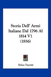 Storia Dell' Armi Italiane Dal 1796 Al 1814 V1 (1856)