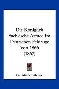 Carl Minde Publisher: Koniglich Sachsische Armee Im Deutsche