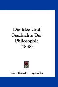 Bayrhoffer, K: Idee Und Geschichte Der Philosophie (1838)