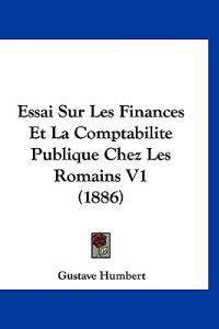 Essai Sur Les Finances Et La Comptabilite Publique Chez Les Romains V1 (1886)