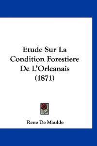 Etude Sur La Condition Forestiere de L'Orleanais (1871)