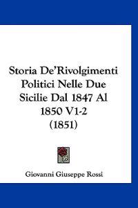 Storia De'Rivolgimenti Politici Nelle Due Sicilie Dal 1847 Al 1850 V1-2 (1851)