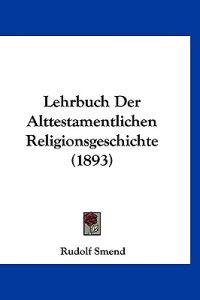 Smend, R: Lehrbuch Der Alttestamentlichen Religionsgeschicht