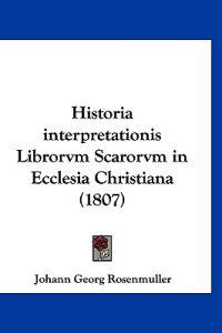 Historia interpretationis Librorvm Scarorvm in Ecclesia Christiana (1807)