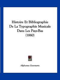 Histoire Et Bibliographie De La Typographie Musicale Dans Les Pays-Bas (1880)
