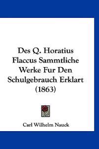 Nauck, C: Q. Horatius Flaccus Sammtliche Werke Fur Den Schul