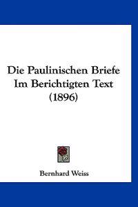 Weiss, B: Paulinischen Briefe Im Berichtigten Text (1896)