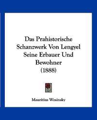 Wosinsky, M: Prahistorische Schanzwerk Von Lengyel Seine Erb