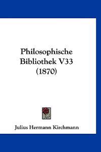 Kirchmann, J: Philosophische Bibliothek V33 (1870)