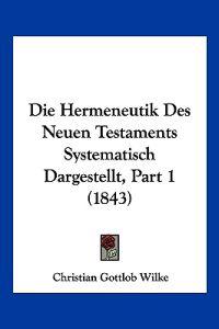 Wilke, C: Hermeneutik Des Neuen Testaments Systematisch Darg