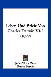 Carus, J: Leben Und Briefe Von Charles Darwin V1-2 (1899)
