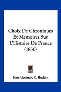 Choix de Chroniques Et Memoires Sur L'Histoire de France (1836)