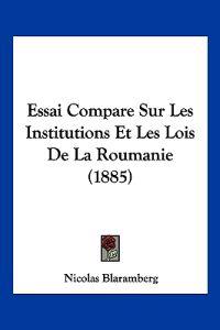 Essai Compare Sur Les Institutions Et Les Lois De La Roumanie (1885)