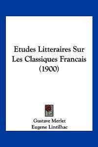 Etudes Litteraires Sur Les Classiques Francais (1900)
