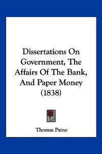Dissertations On Government, The Affairs Of The Bank, And Paper Money (1838)