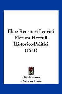 Eliae Reusneri Leorini Florum Hortuli Historico-Politici (1651)