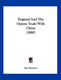 Dyer Brothers: England And The Opium Trade With China (1880)
