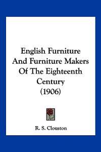 English Furniture And Furniture Makers Of The Eighteenth Century (1906)