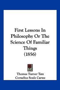 First Lessons In Philosophy Or The Science Of Familiar Things (1856)