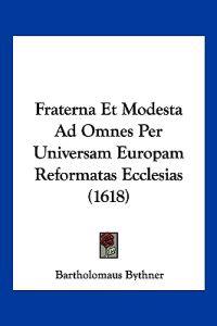 Fraterna Et Modesta Ad Omnes Per Universam Europam Reformatas Ecclesias (1618)