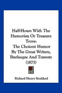 Half-Hours With The Humorists Or Treasure Trove